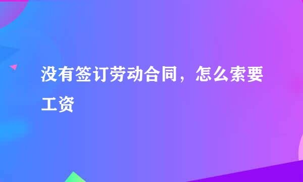 没有签订劳动合同，怎么索要工资