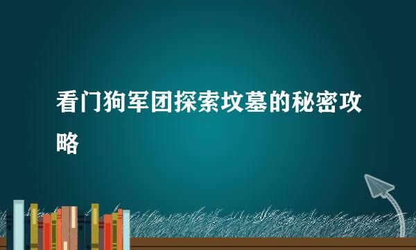 看门狗军团探索坟墓的秘密攻略