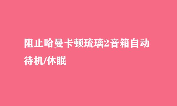 阻止哈曼卡顿琉璃2音箱自动待机/休眠