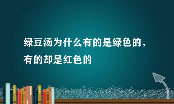 绿豆汤为什么有的是绿色的，有的却是红色的