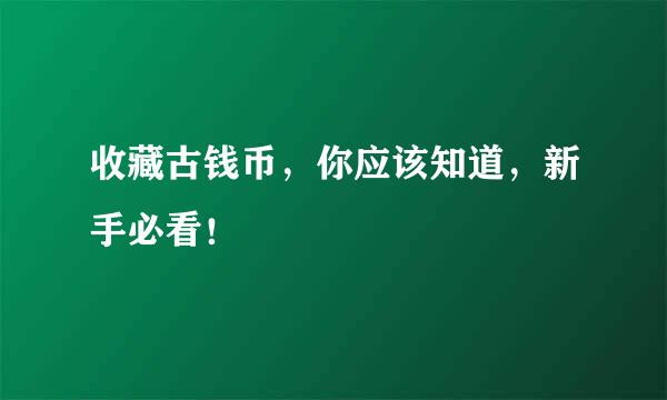 收藏古钱币，你应该知道，新手必看！