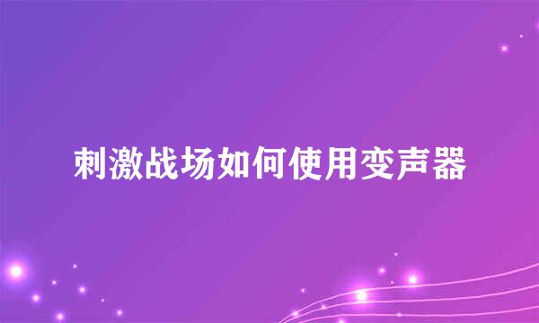 刺激战场如何使用变声器