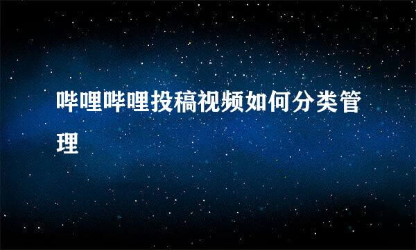 哔哩哔哩投稿视频如何分类管理