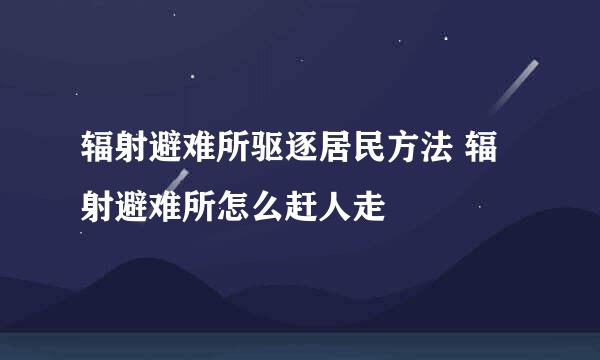 辐射避难所驱逐居民方法 辐射避难所怎么赶人走