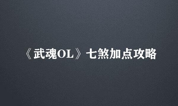 《武魂OL》七煞加点攻略