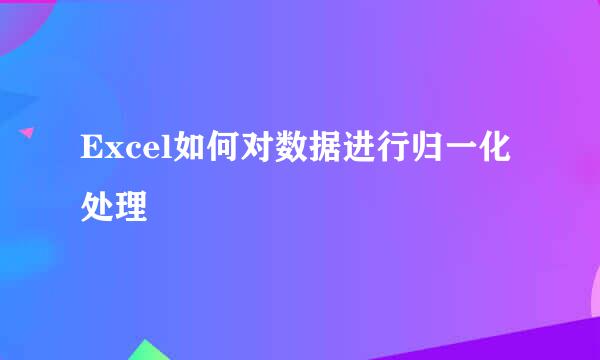 Excel如何对数据进行归一化处理