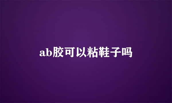 ab胶可以粘鞋子吗