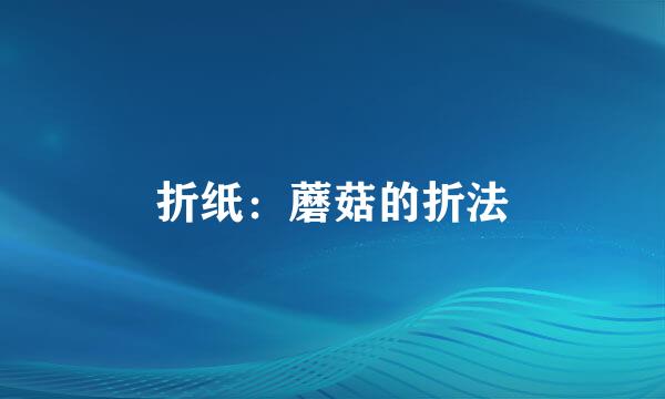 折纸：蘑菇的折法