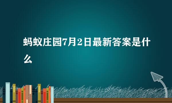 蚂蚁庄园7月2日最新答案是什么