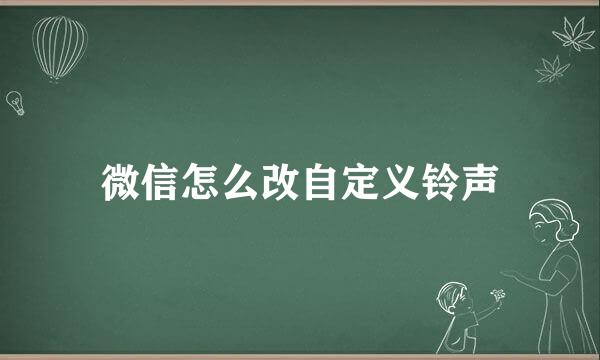 微信怎么改自定义铃声