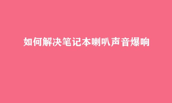 如何解决笔记本喇叭声音爆响