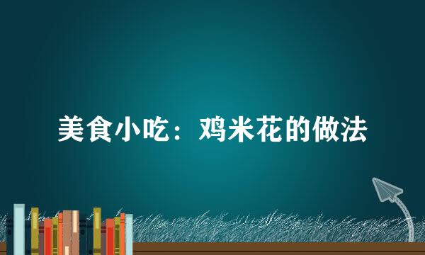 美食小吃：鸡米花的做法
