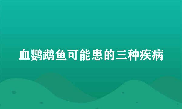 血鹦鹉鱼可能患的三种疾病