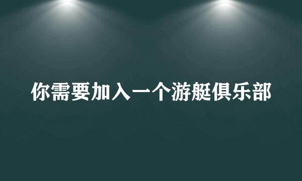 你需要加入一个游艇俱乐部