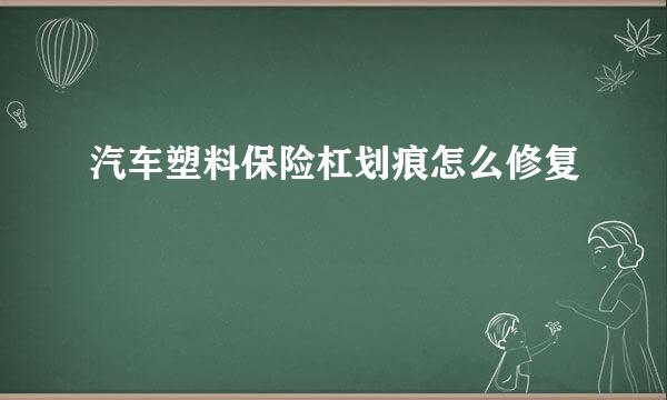 汽车塑料保险杠划痕怎么修复