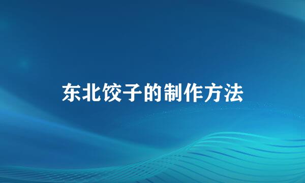 东北饺子的制作方法
