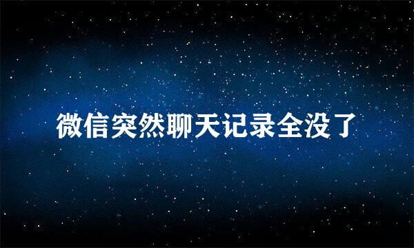 微信突然聊天记录全没了