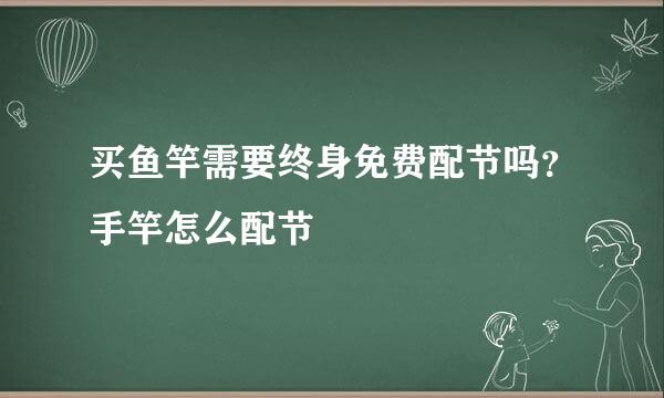 买鱼竿需要终身免费配节吗？手竿怎么配节