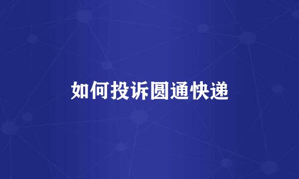 如何投诉圆通快递