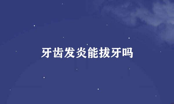 牙齿发炎能拔牙吗