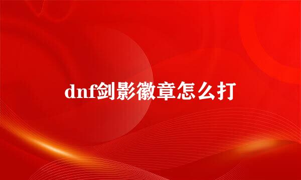 dnf剑影徽章怎么打