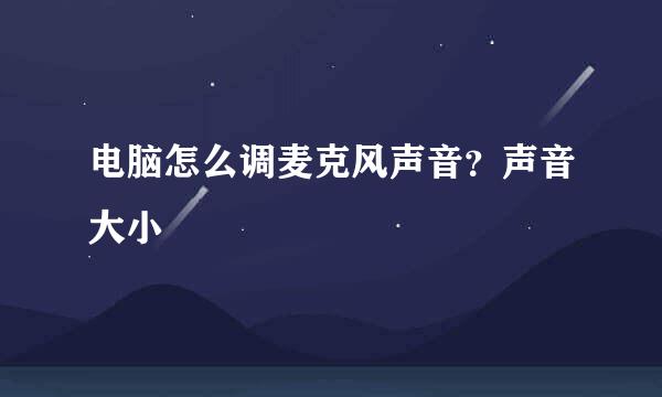 电脑怎么调麦克风声音？声音大小