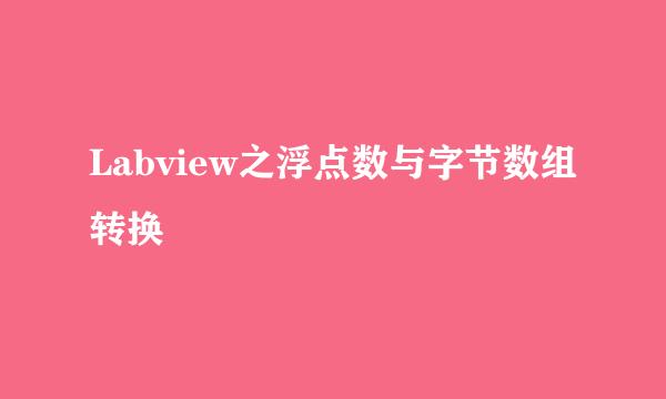 Labview之浮点数与字节数组转换