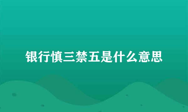 银行慎三禁五是什么意思