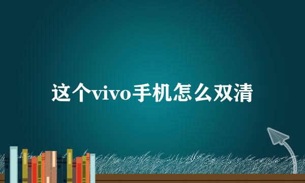 这个vivo手机怎么双清