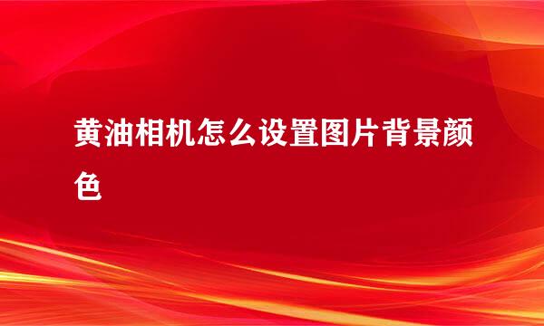黄油相机怎么设置图片背景颜色