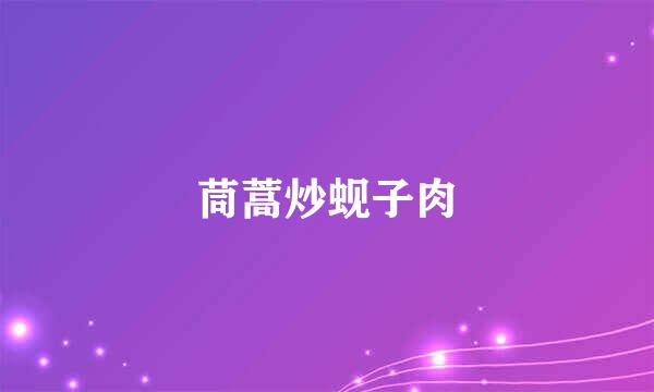 茼蒿炒蚬子肉