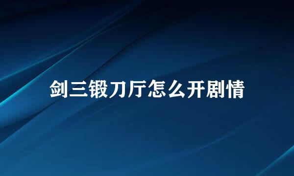 剑三锻刀厅怎么开剧情