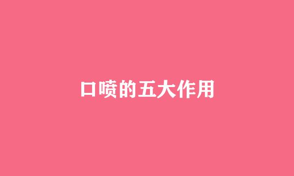 口喷的五大作用