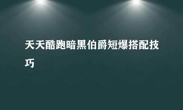 天天酷跑暗黑伯爵短爆搭配技巧