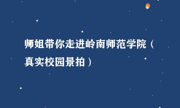 师姐带你走进岭南师范学院（真实校园景拍）