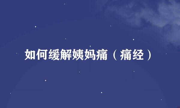 如何缓解姨妈痛（痛经）