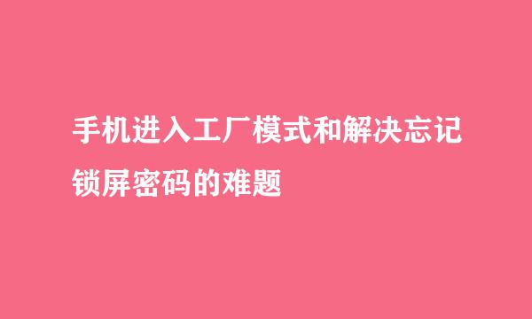 手机进入工厂模式和解决忘记锁屏密码的难题