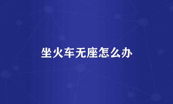 坐火车无座怎么办