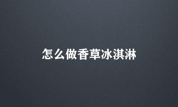 怎么做香草冰淇淋
