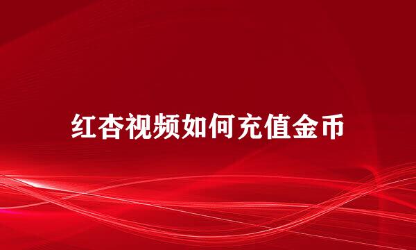 红杏视频如何充值金币
