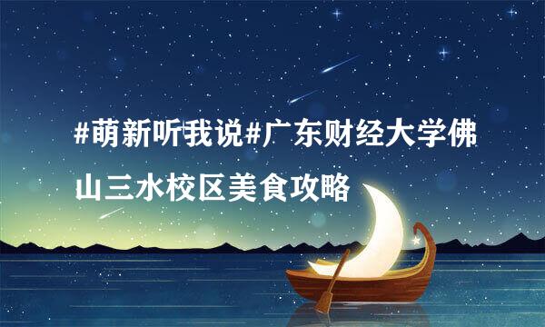 #萌新听我说#广东财经大学佛山三水校区美食攻略