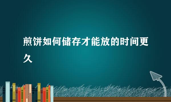 煎饼如何储存才能放的时间更久