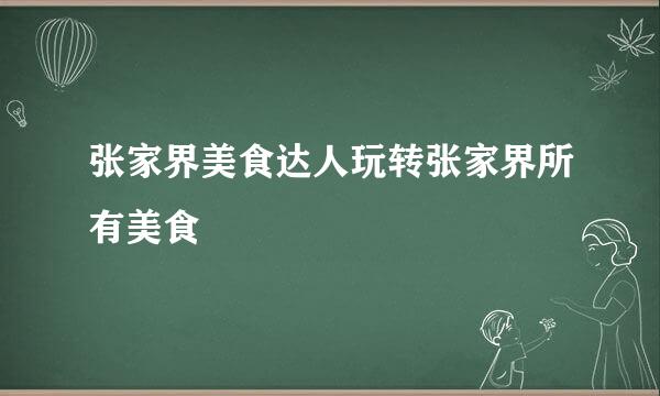 张家界美食达人玩转张家界所有美食