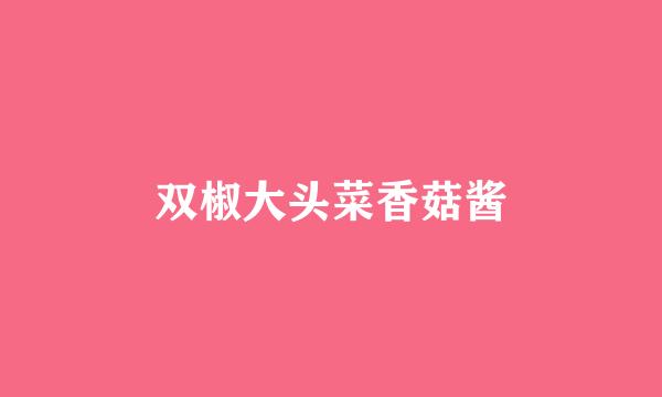 双椒大头菜香菇酱