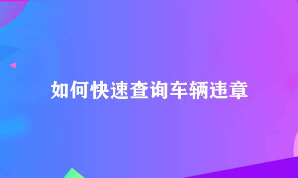 如何快速查询车辆违章