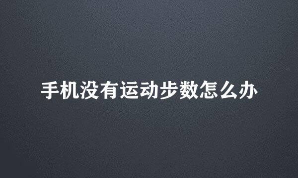 手机没有运动步数怎么办