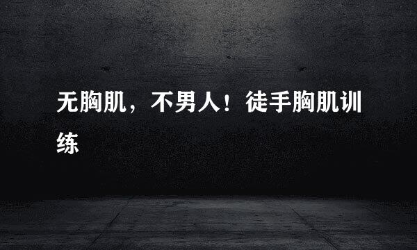 无胸肌，不男人！徒手胸肌训练