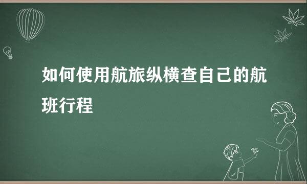 如何使用航旅纵横查自己的航班行程