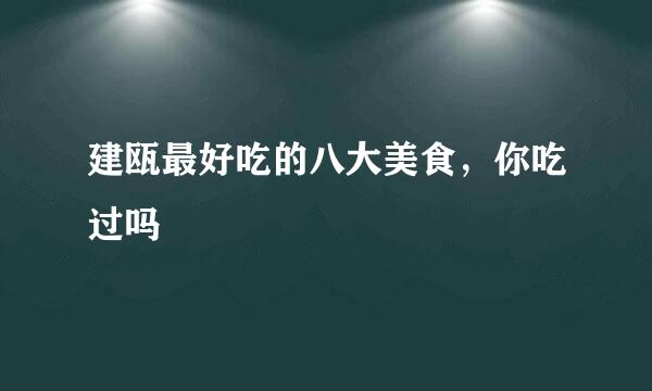建瓯最好吃的八大美食，你吃过吗