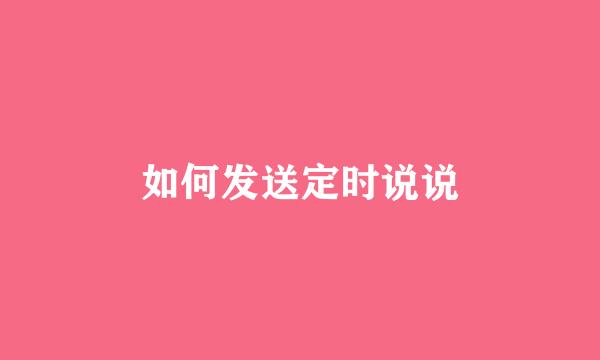 如何发送定时说说